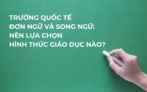 trường quốc tế đơn ngữ và song ngữ