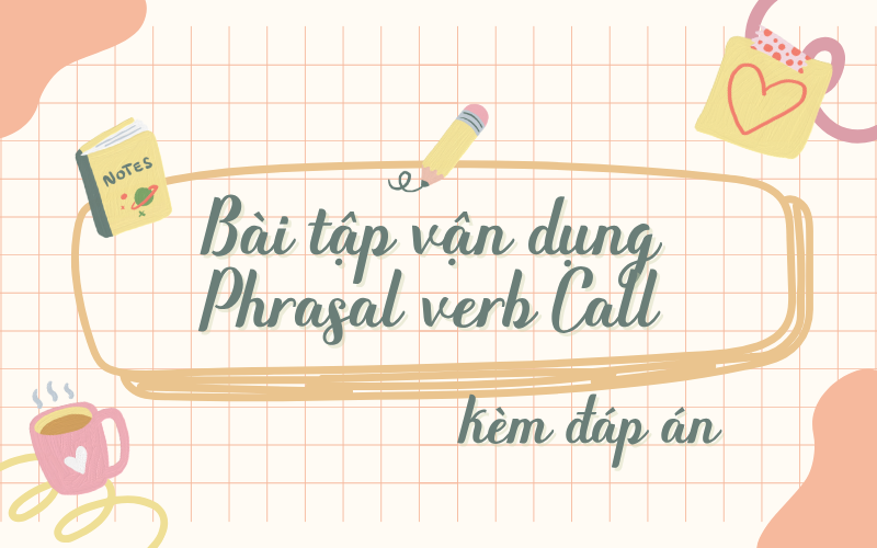 Bài tập vận dụng Phrasal verb Call và Idioms Call