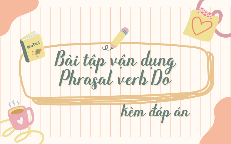 Thực hành bài tập Phrasal Verbs with Do