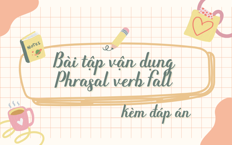 Bài tập áp dụng về Fall phrasal verbs