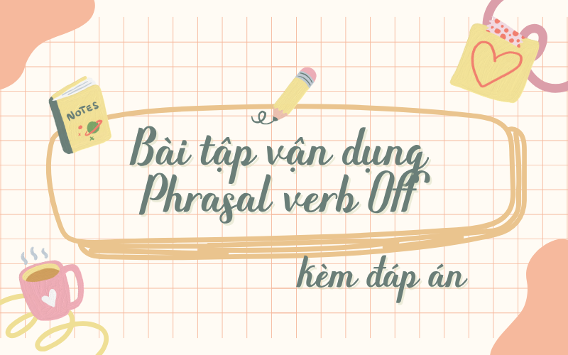 Bài tập áp dụng Phrasal Verbs with Off